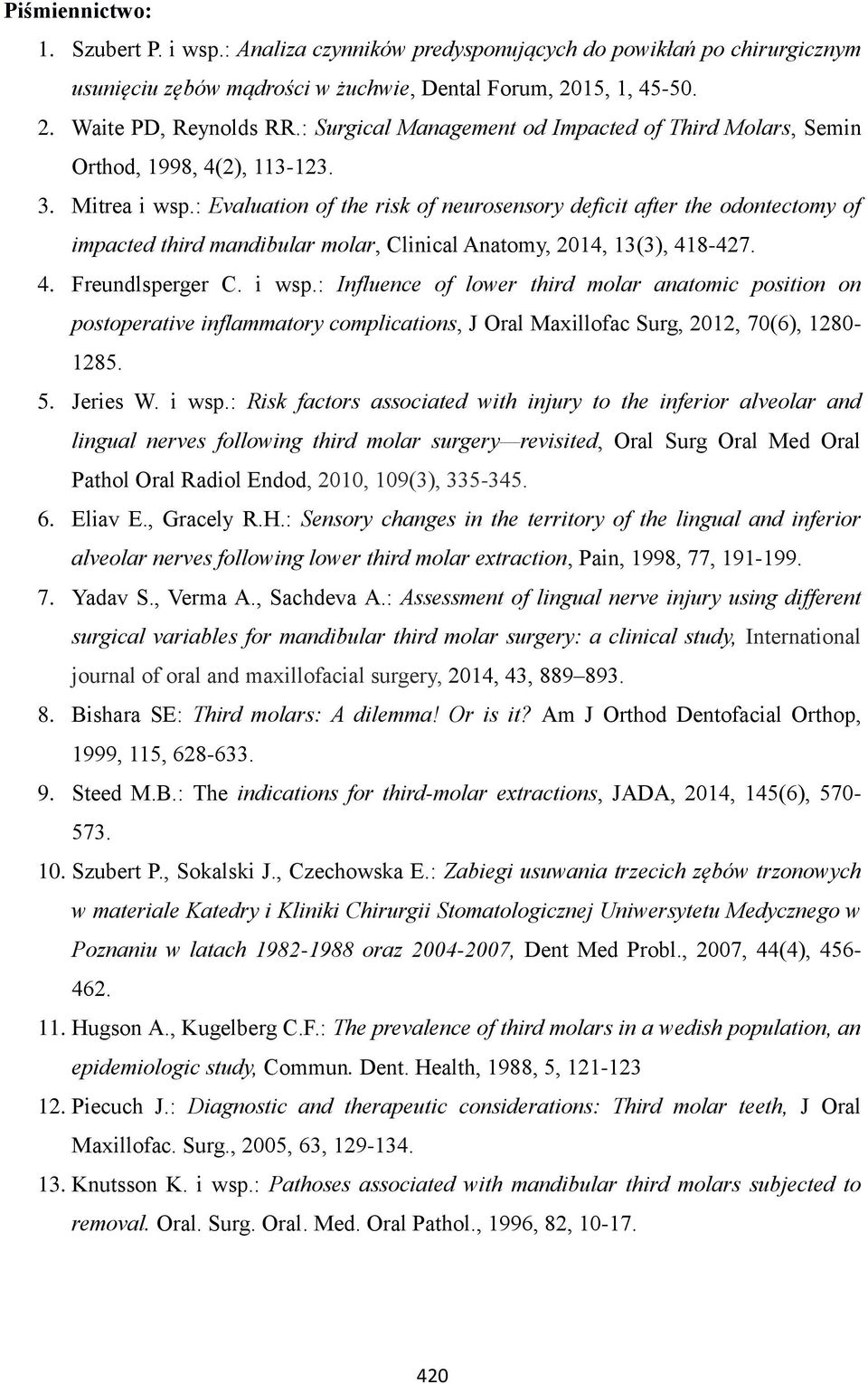 : Evaluation of the risk of neurosensory deficit after the odontectomy of impacted third mandibular molar, Clinical Anatomy, 2014, 13(3), 418-427. 4. Freundlsperger C. i wsp.