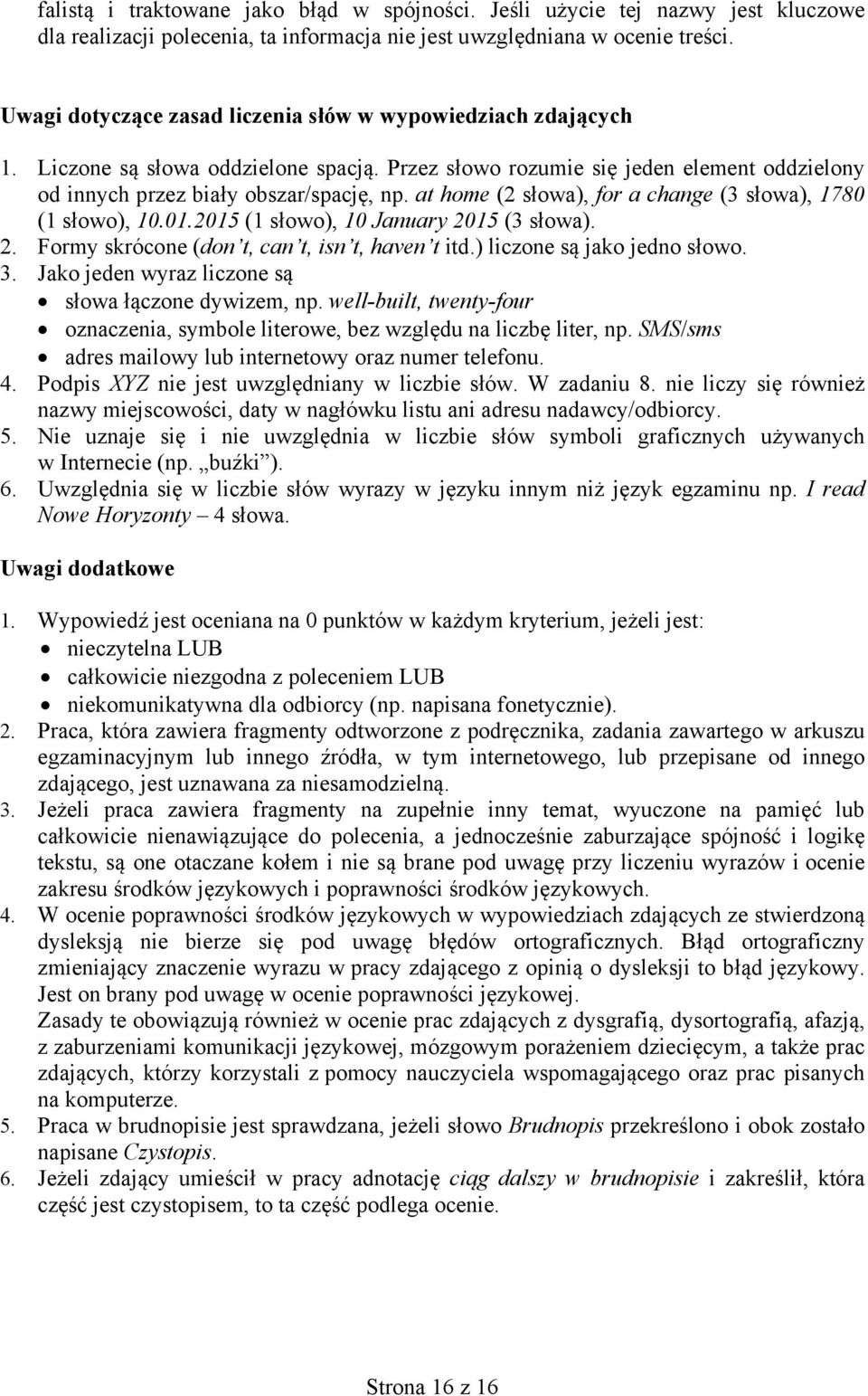 at home (2 słowa), for a change (3 słowa), 1780 (1 słowo), 10.01.2015 (1 słowo), 10 January 2015 (3 słowa). 2. Formy skrócone (don t, can t, isn t, haven t itd.) liczone są jako jedno słowo. 3.