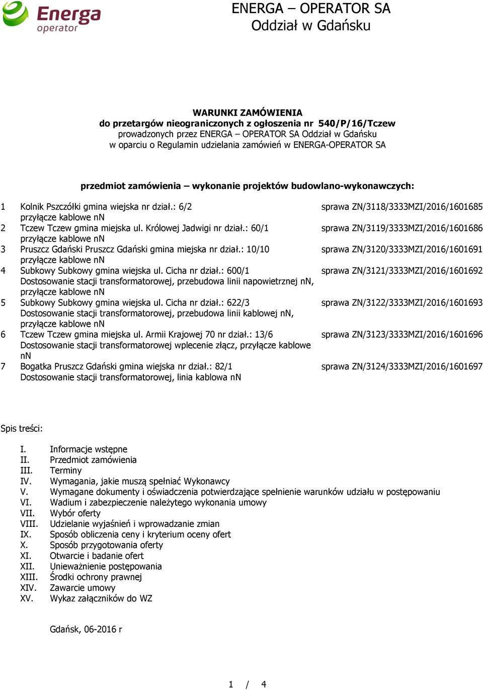 Królowej Jadwigi nr dział.: 60/1 3 Pruszcz Gdański Pruszcz Gdański gmina miejska nr dział.: 10/10 4 Subkowy Subkowy gmina wiejska ul. Cicha nr dział.