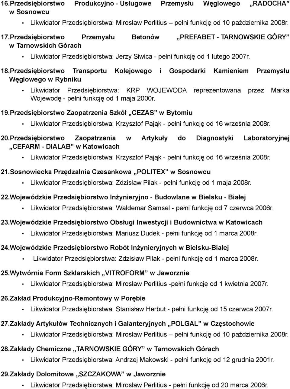 Przedsiębiorstwo Transportu Kolejowego i Gospodarki Kamieniem Przemysłu Węglowego w Rybniku Likwidator Przedsiębiorstwa: KRP WOJEWODA reprezentowana przez Marka Wojewodę - pełni funkcję od 1 maja