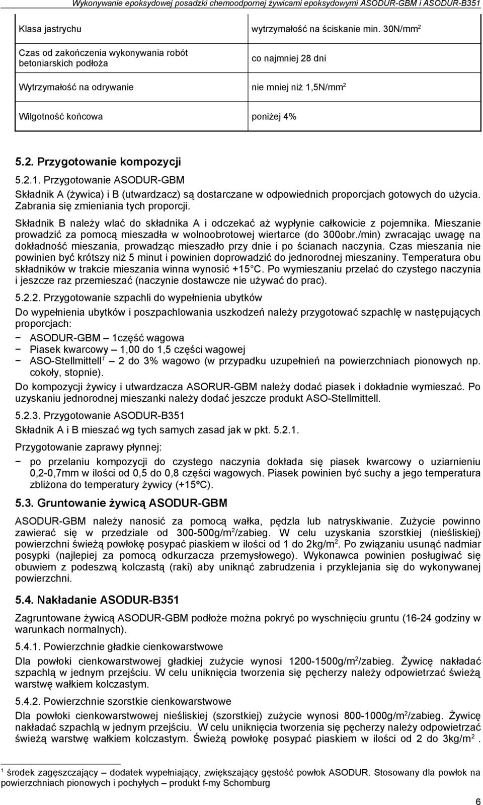 2.1. Przygotowanie ASODUR-GBM Składnik A (żywica) i B (utwardzacz) są dostarczane w odpowiednich proporcjach gotowych do użycia. Zabrania się zmieniania tych proporcji.