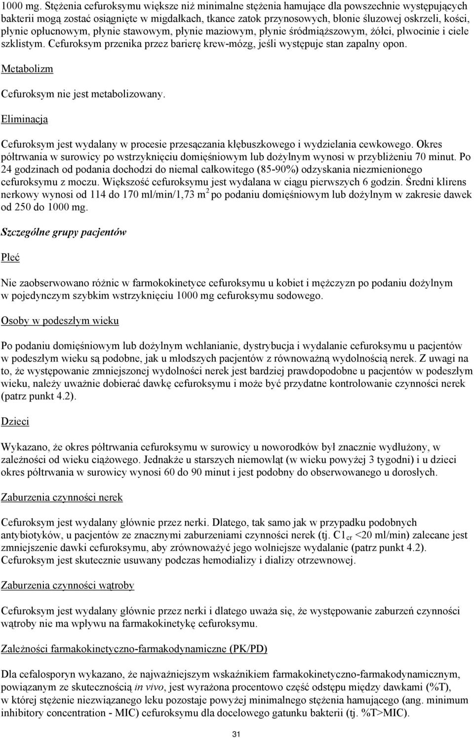 płynie opłucnowym, płynie stawowym, płynie maziowym, płynie śródmiąższowym, żółci, plwocinie i ciele szklistym. Cefuroksym przenika przez barierę krew-mózg, jeśli występuje stan zapalny opon.