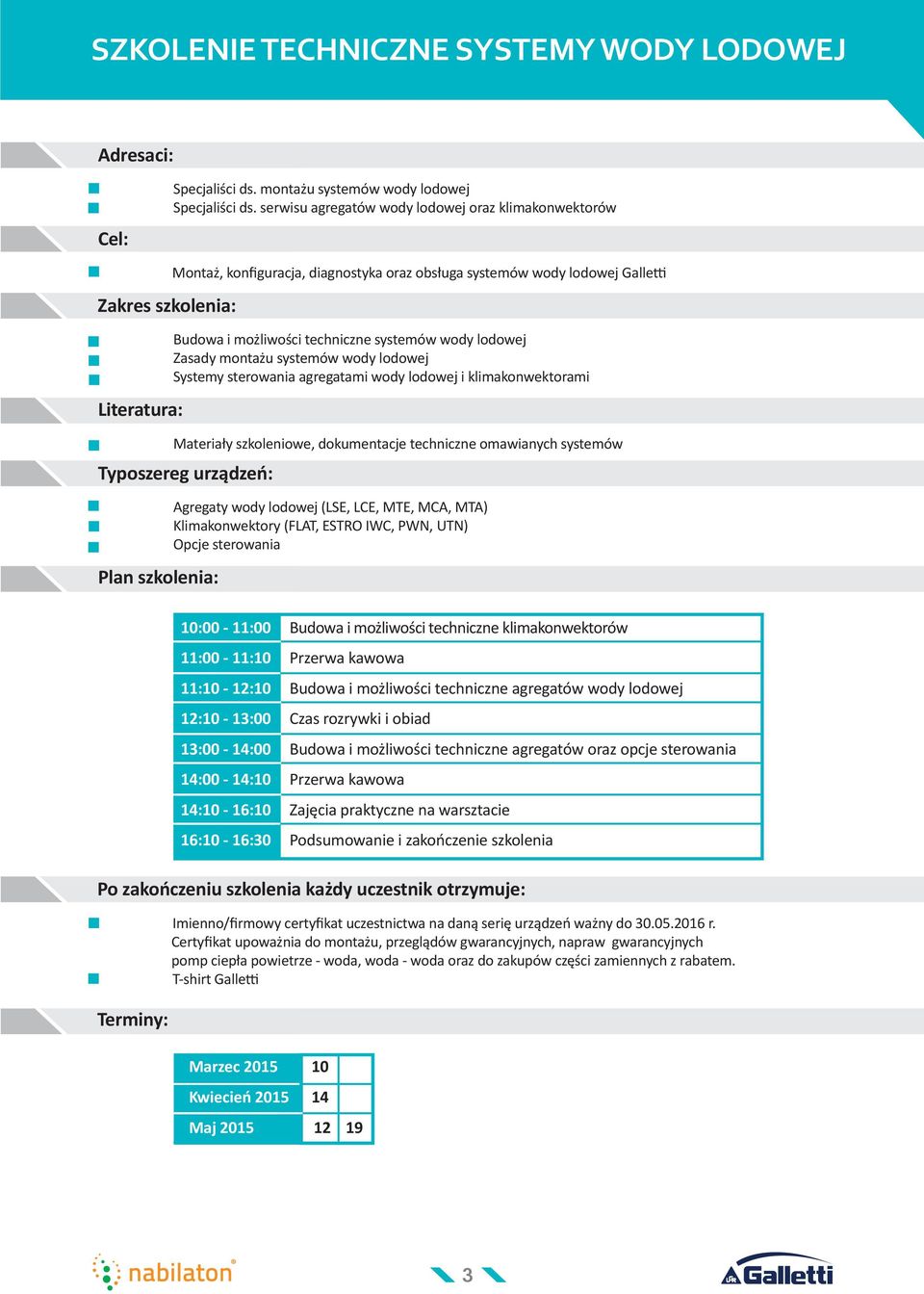 lodowej Zasady montażu systemów wody lodowej Systemy sterowania agregatami wody lodowej i klimakonwektorami Literatura: Materiały szkoleniowe, dokumentacje techniczne omawianych systemów Typoszereg