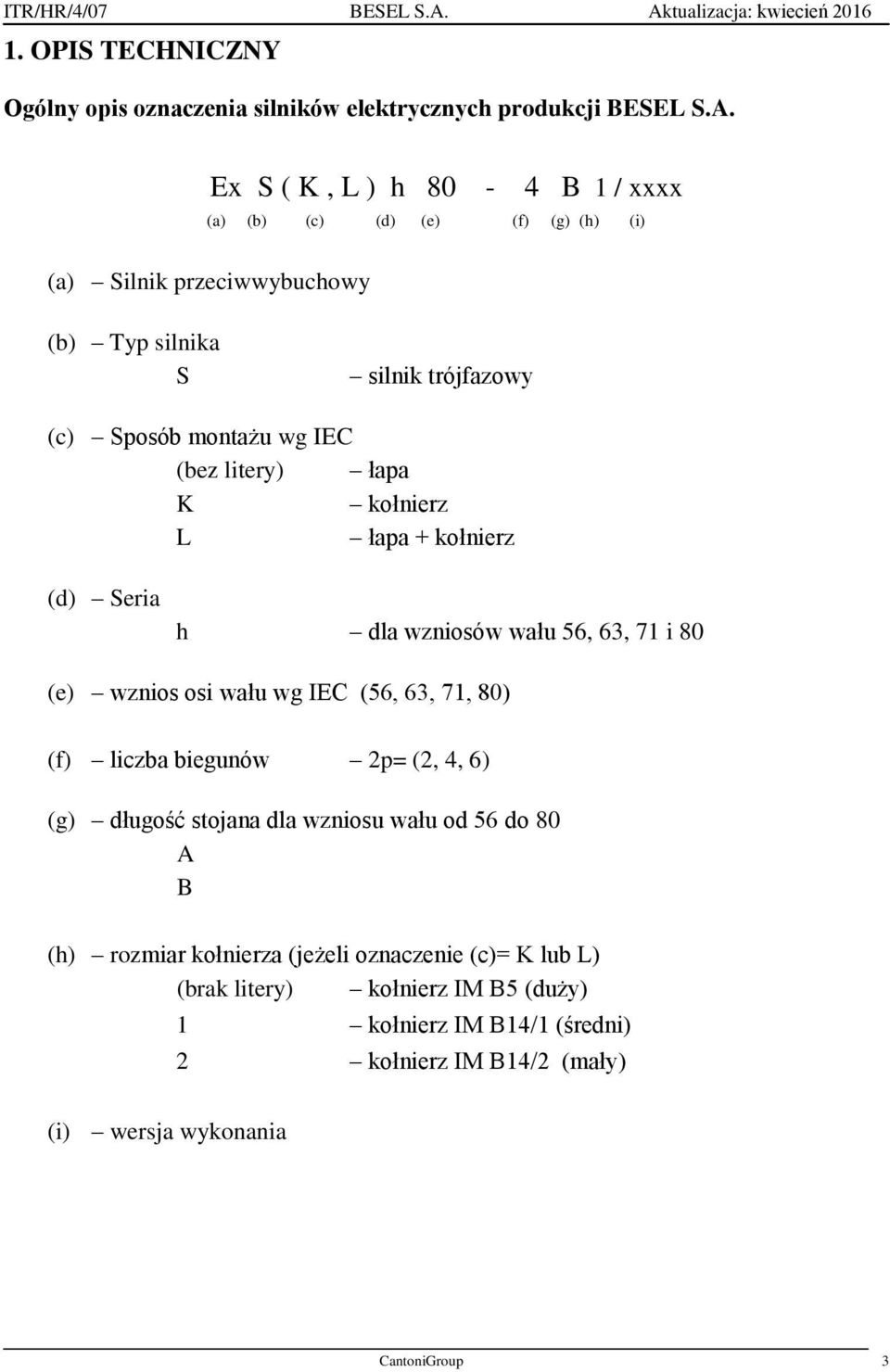 litery) łapa K kołnierz L łapa + kołnierz (d) Seria h dla wzniosów wału 56, 63, 71 i 80 (e) wznios osi wału wg IEC (56, 63, 71, 80) (f) liczba biegunów 2p= (2, 4,