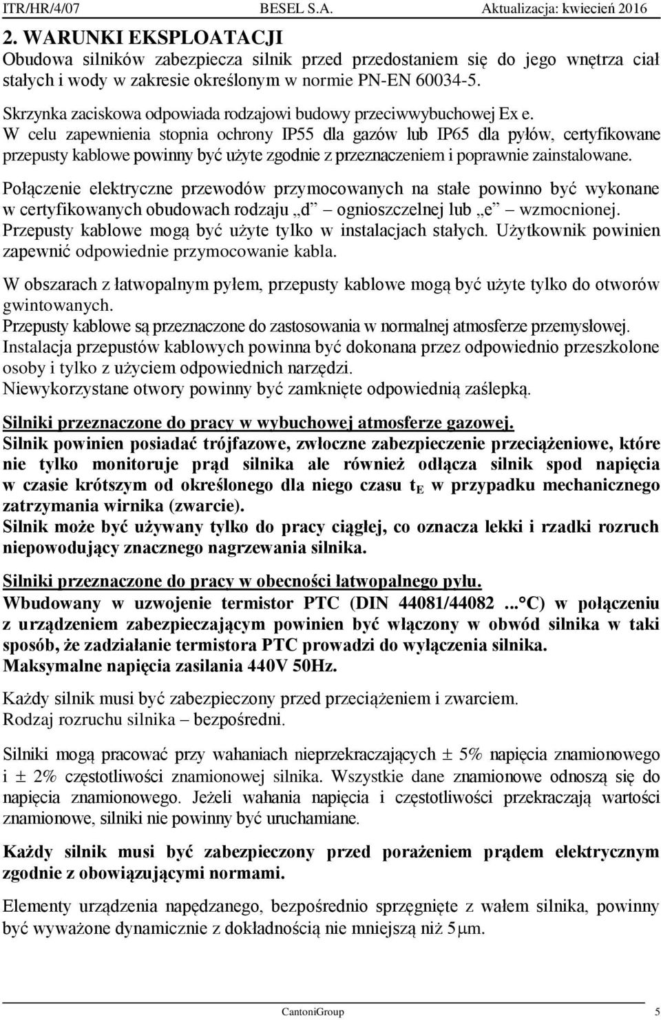 W celu zapewnienia stopnia ochrony IP55 dla gazów lub IP65 dla pyłów, certyfikowane przepusty kablowe powinny być użyte zgodnie z przeznaczeniem i poprawnie zainstalowane.