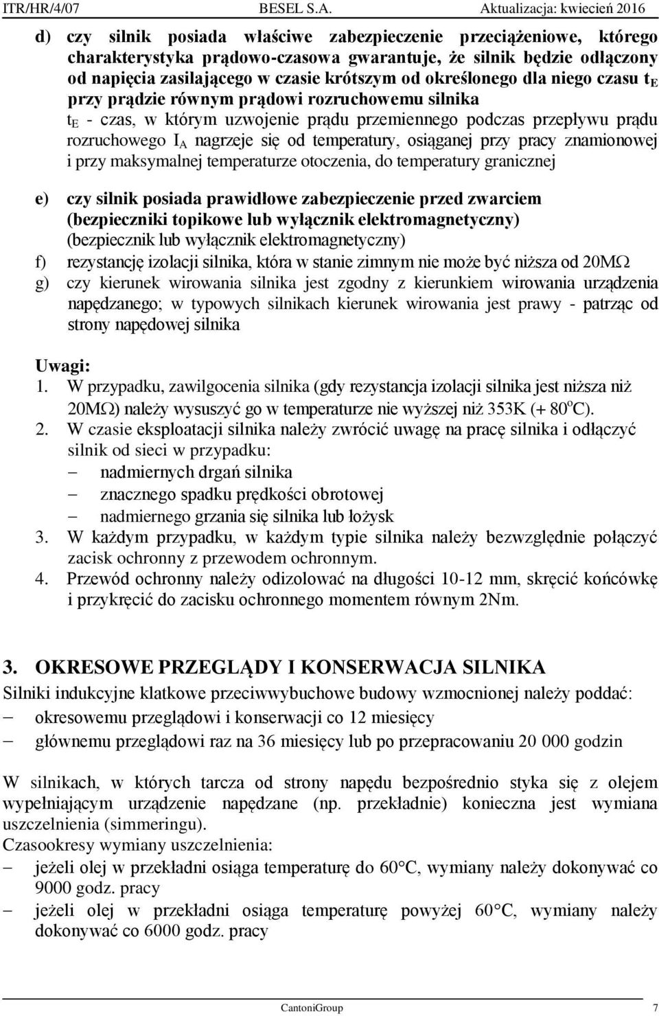 przy pracy znamionowej i przy maksymalnej temperaturze otoczenia, do temperatury granicznej e) czy silnik posiada prawidłowe zabezpieczenie przed zwarciem (bezpieczniki topikowe lub wyłącznik