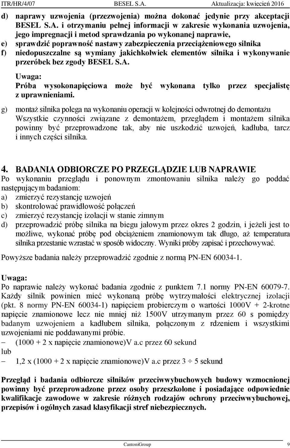 niedopuszczalne są wymiany jakichkolwiek elementów silnika i wykonywanie przeróbek bez zgody BESEL S.A. Uwaga: Próba wysokonapięciowa może być wykonana tylko przez specjalistę z uprawnieniami.