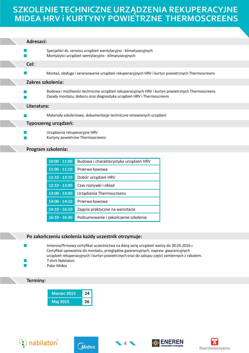 Thermoscreens Zakres szkolenia: Budowa i możliwości techniczne urządzeń rekuperacyjnych HRV i kurtyn powietrznych Thermoscreens Zasady montażu, doboru oraz diagnostyka urządzeń HRV i Thermoscreens