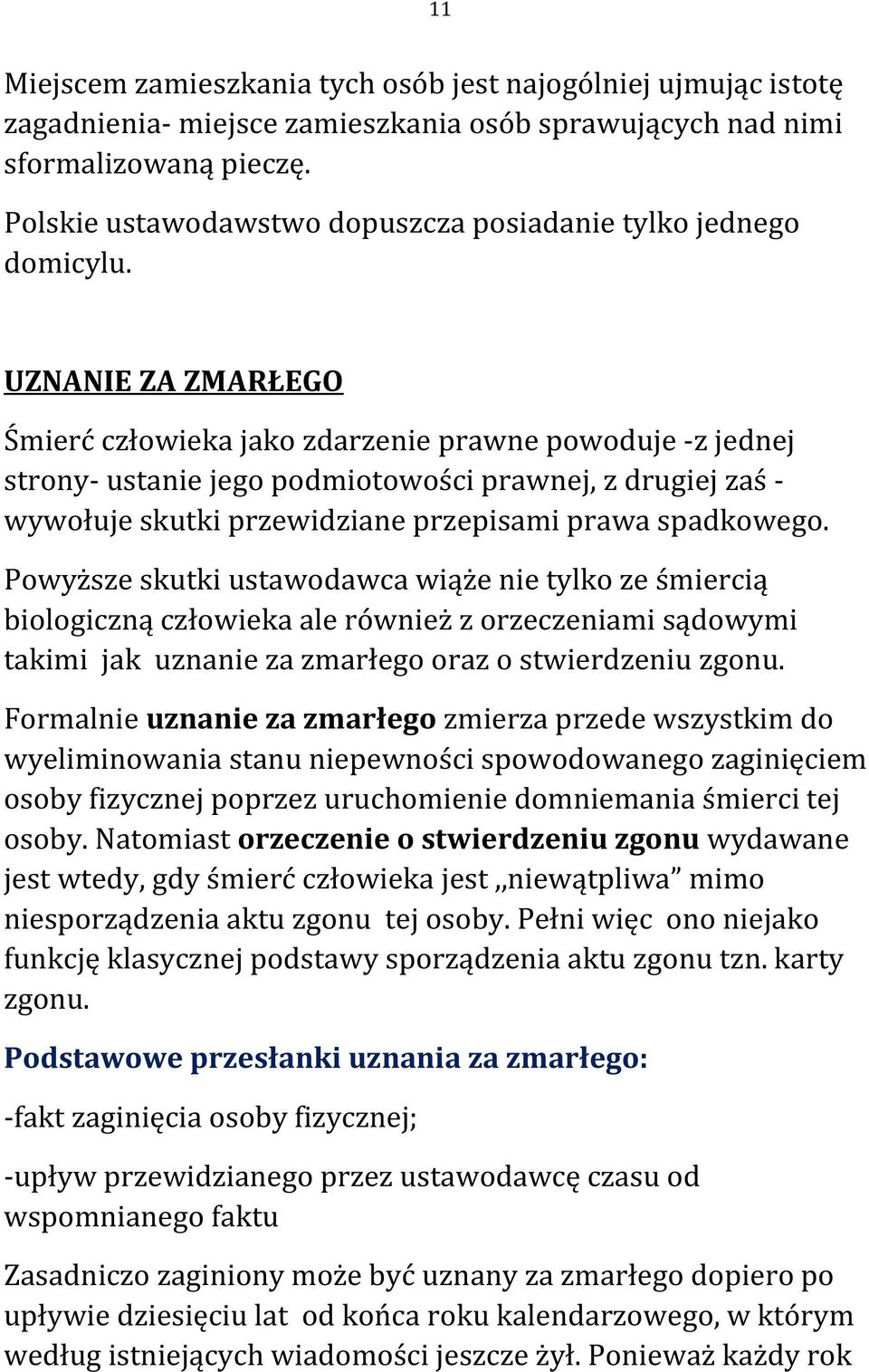 UZNANIE ZA ZMARŁEGO Śmierć człowieka jako zdarzenie prawne powoduje -z jednej strony- ustanie jego podmiotowości prawnej, z drugiej zaś - wywołuje skutki przewidziane przepisami prawa spadkowego.