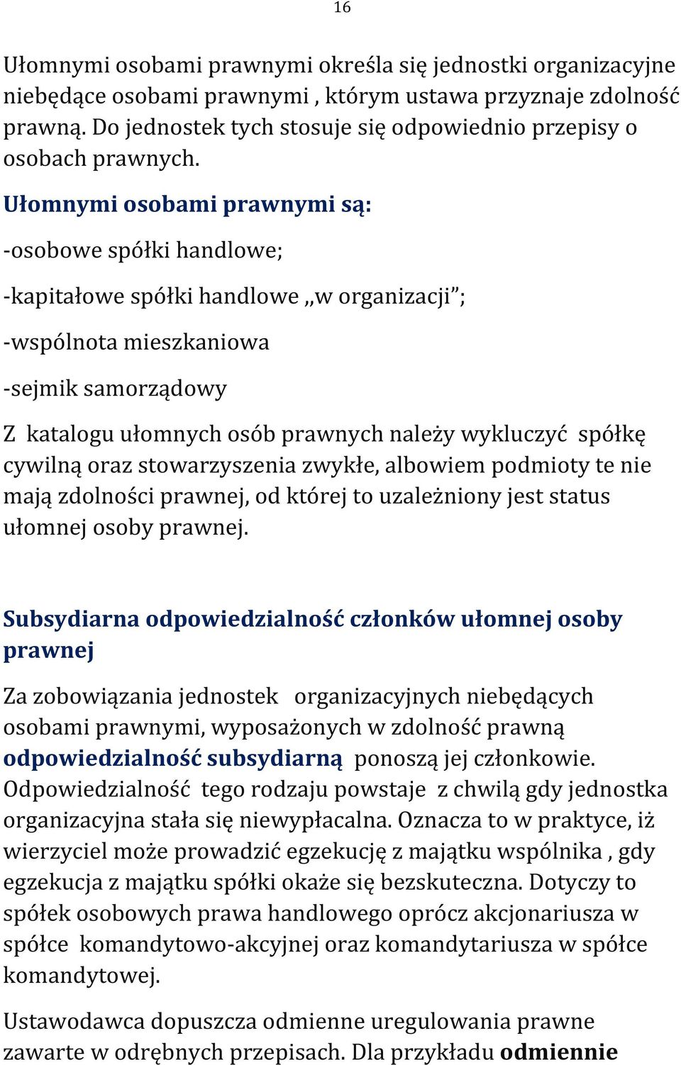 Ułomnymi osobami prawnymi są: -osobowe spółki handlowe; -kapitałowe spółki handlowe,,w organizacji ; -wspólnota mieszkaniowa -sejmik samorządowy Z katalogu ułomnych osób prawnych należy wykluczyć