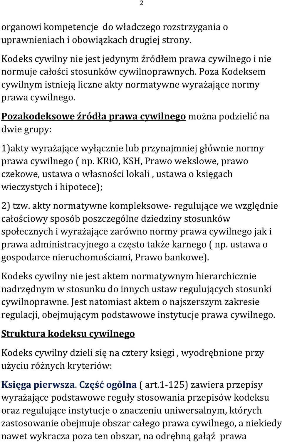 Pozakodeksowe źródła prawa cywilnego można podzielić na dwie grupy: 1)akty wyrażające wyłącznie lub przynajmniej głównie normy prawa cywilnego ( np.