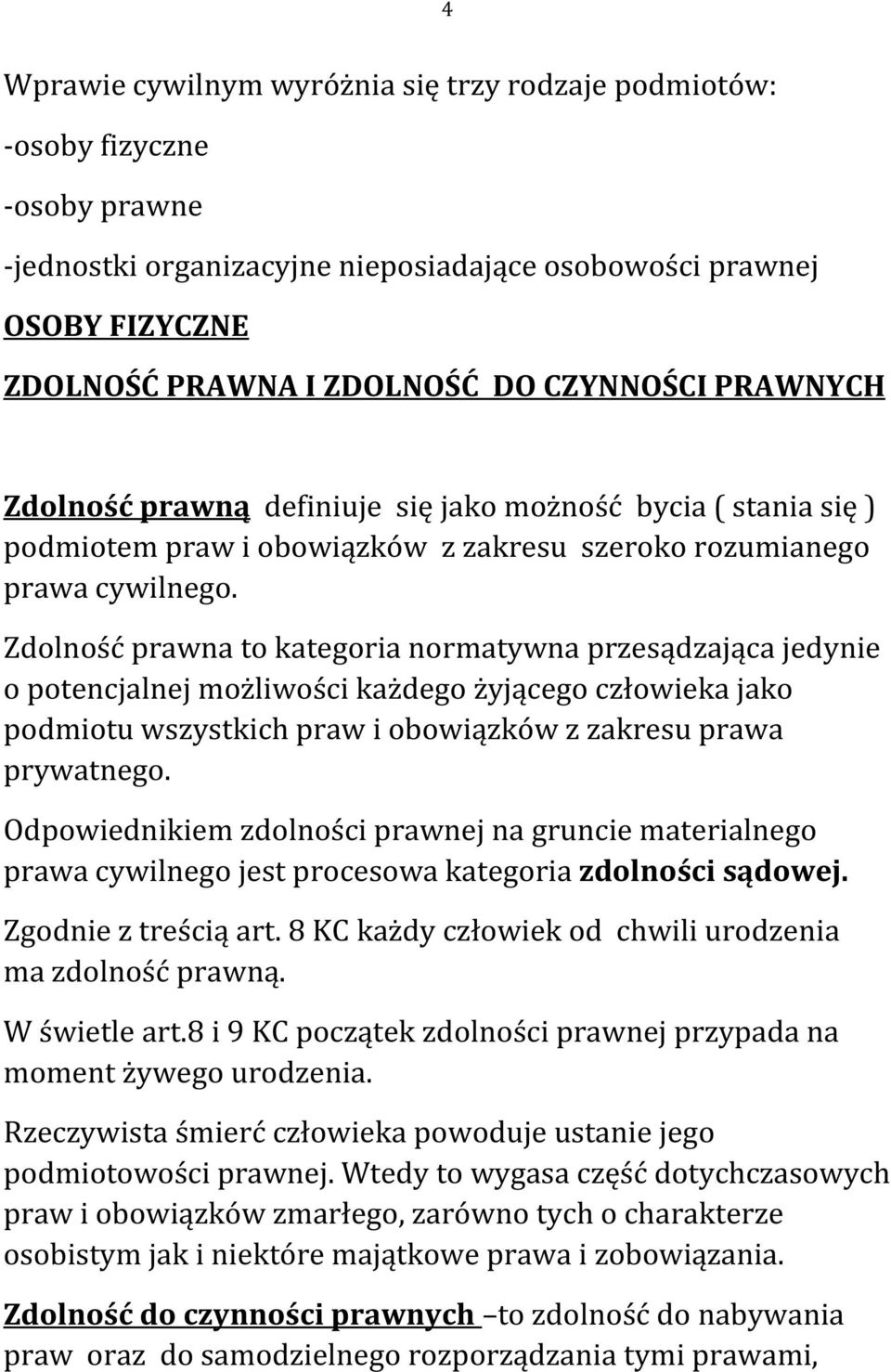 Zdolność prawna to kategoria normatywna przesądzająca jedynie o potencjalnej możliwości każdego żyjącego człowieka jako podmiotu wszystkich praw i obowiązków z zakresu prawa prywatnego.