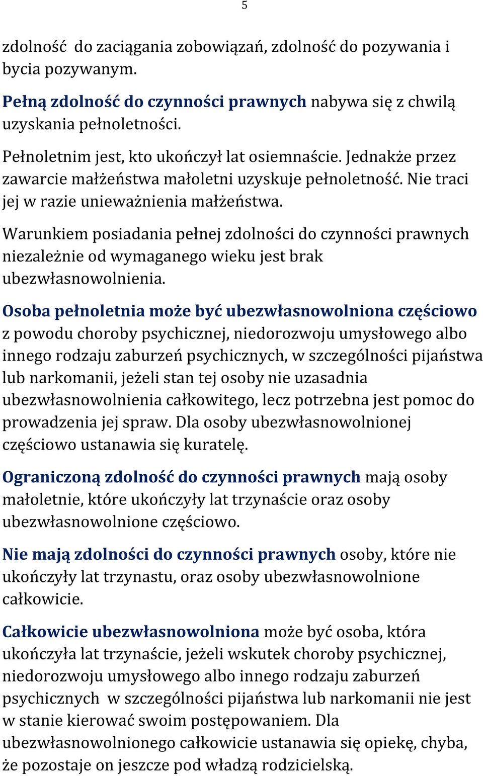 Warunkiem posiadania pełnej zdolności do czynności prawnych niezależnie od wymaganego wieku jest brak ubezwłasnowolnienia.