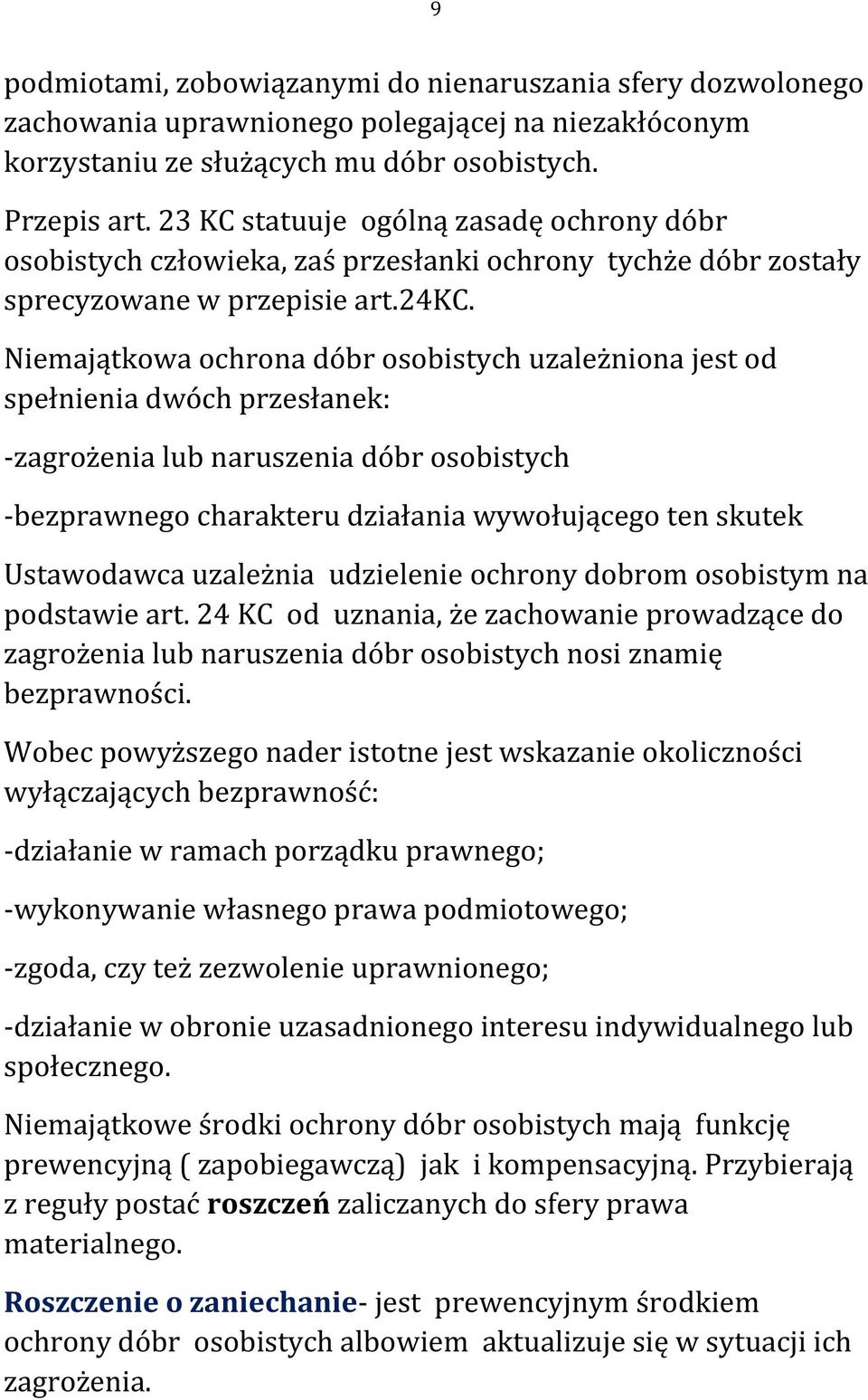 Niemajątkowa ochrona dóbr osobistych uzależniona jest od spełnienia dwóch przesłanek: -zagrożenia lub naruszenia dóbr osobistych -bezprawnego charakteru działania wywołującego ten skutek Ustawodawca