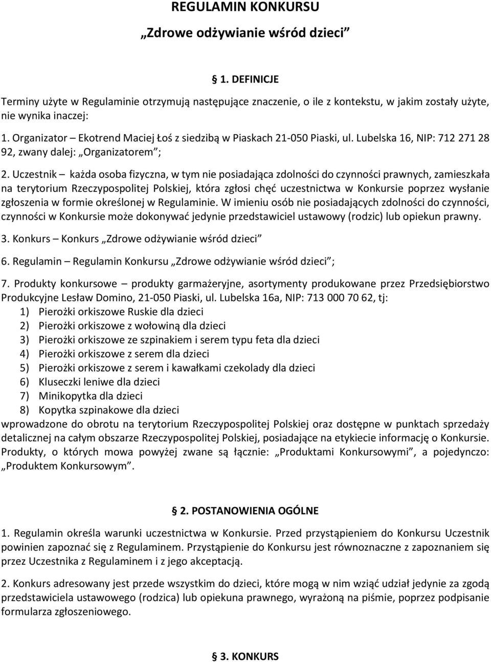 Uczestnik każda osoba fizyczna, w tym nie posiadająca zdolności do czynności prawnych, zamieszkała na terytorium Rzeczypospolitej Polskiej, która zgłosi chęć uczestnictwa w Konkursie poprzez wysłanie