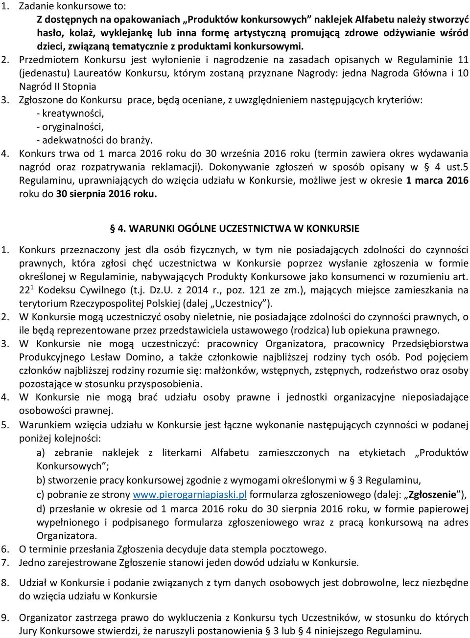 Przedmiotem Konkursu jest wyłonienie i nagrodzenie na zasadach opisanych w Regulaminie 11 (jedenastu) Laureatów Konkursu, którym zostaną przyznane Nagrody: jedna Nagroda Główna i 10 Nagród II Stopnia
