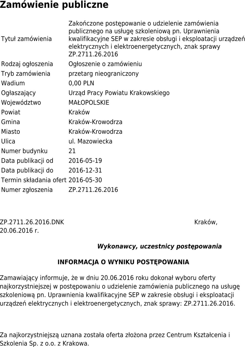 2016 Ogłoszenie o zamówieniu przetarg nieograniczony 0,00 PLN Urząd Pracy Powiatu Krakowskiego MAŁOPOLSKIE Kraków Kraków-Krowodrza Kraków-Krowodrza ul.
