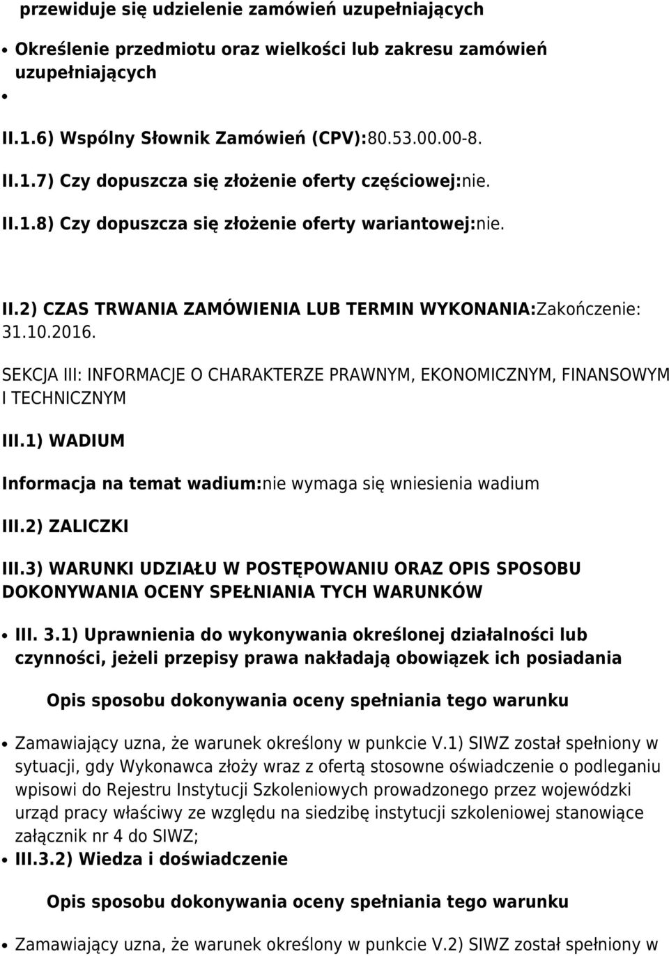 SEKCJA III: INFORMACJE O CHARAKTERZE PRAWNYM, EKONOMICZNYM, FINANSOWYM I TECHNICZNYM III.1) WADIUM Informacja na temat wadium:nie wymaga się wniesienia wadium III.2) ZALICZKI III.