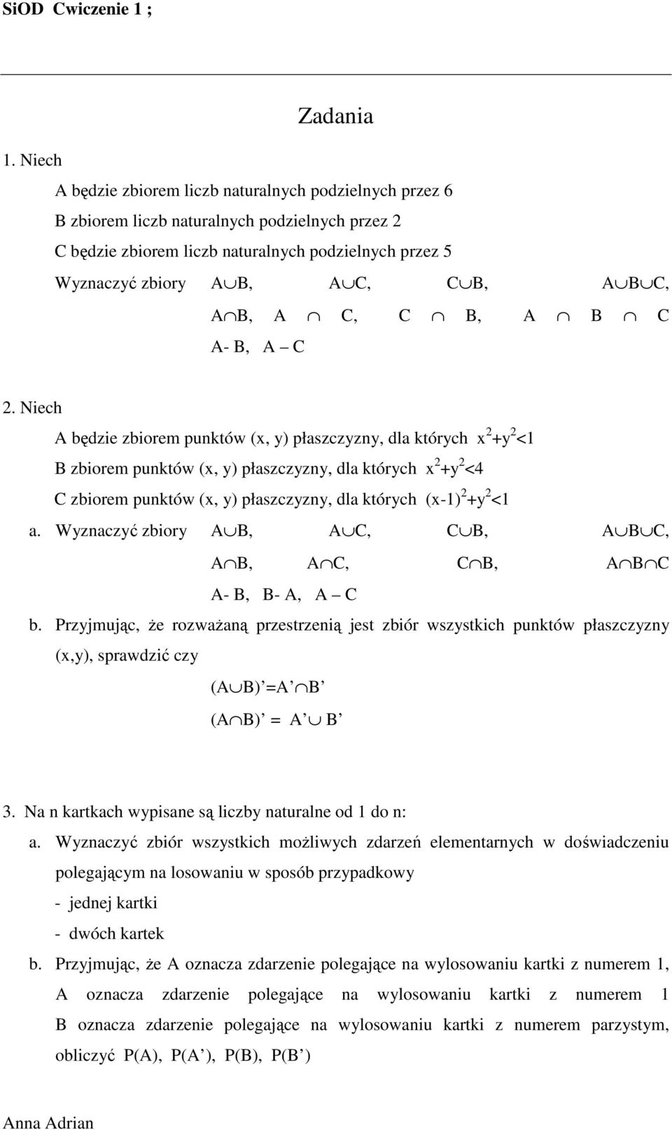 Niech A będzie zbiorem punktów (x, y) płaszczyzny, dla których x 2 +y 2 <1 B zbiorem punktów (x, y) płaszczyzny, dla których x 2 +y 2 <4 C zbiorem punktów (x, y) płaszczyzny, dla których (x-1) 2 +y 2