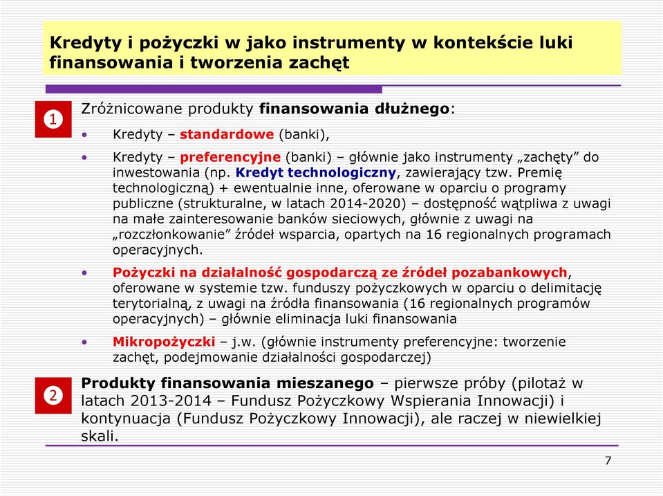 Premię technologiczną) + ewentualnie inne, oferowane w oparciu o programy publiczne (strukturalne, w latach 2014-2020) dostępność wątpliwa z uwagi na małe zainteresowanie banków sieciowych, głównie z