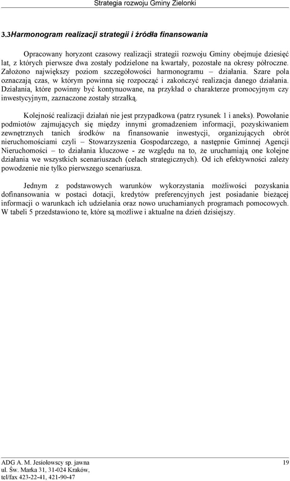 Działania, które powinny być kontynuowane, na przykład o charakterze promocyjnym czy inwestycyjnym, zaznaczone zostały strzałką.