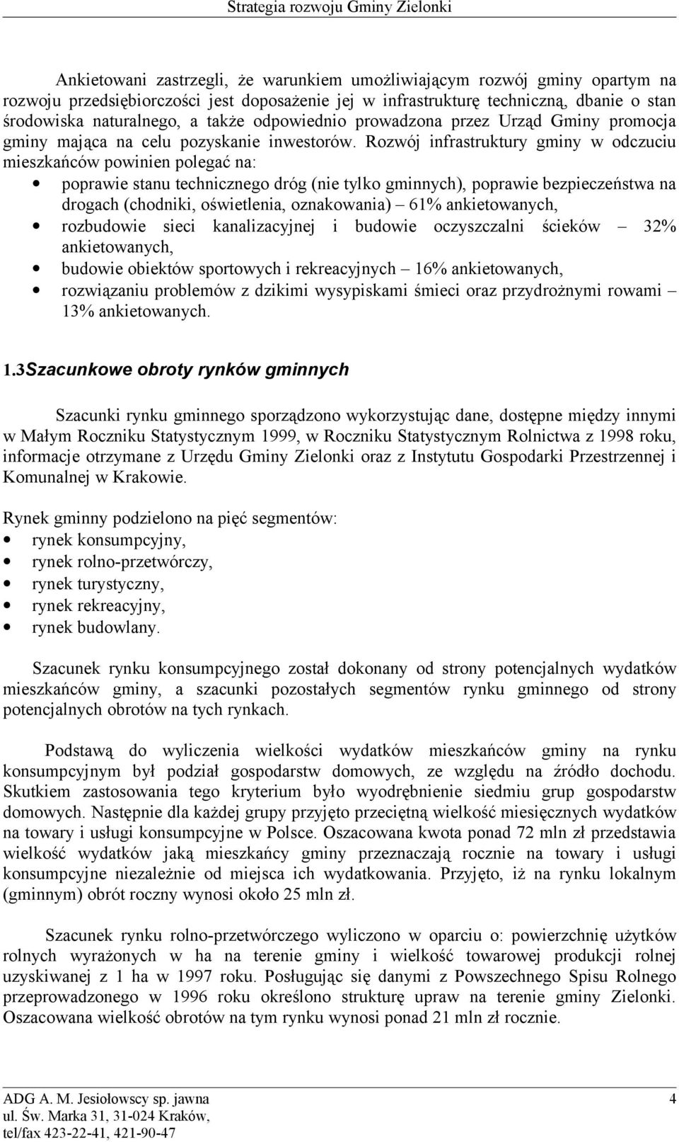 Rozwój infrastruktury gminy w odczuciu mieszkańców powinien polegać na: poprawie stanu technicznego dróg (nie tylko gminnych), poprawie bezpieczeństwa na drogach (chodniki, oświetlenia, oznakowania)