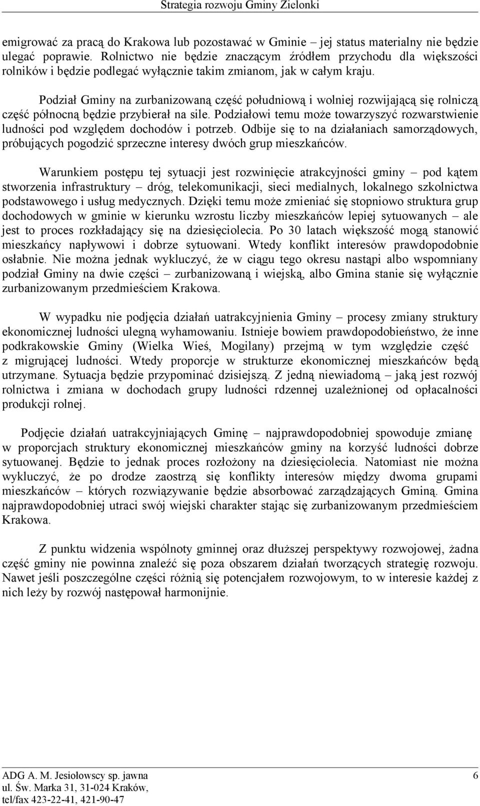Podział Gminy na zurbanizowaną część południową i wolniej rozwijającą się rolniczą część północną będzie przybierał na sile.