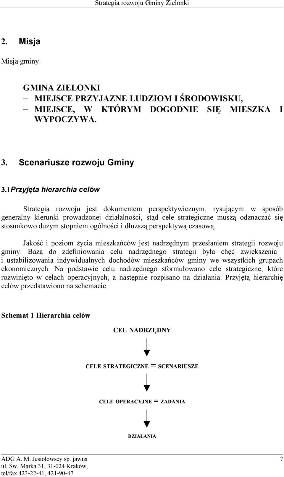 dużym stopniem ogólności i dłuższą perspektywą czasową. Jakość i poziom życia mieszkańców jest nadrzędnym przesłaniem strategii rozwoju gminy.