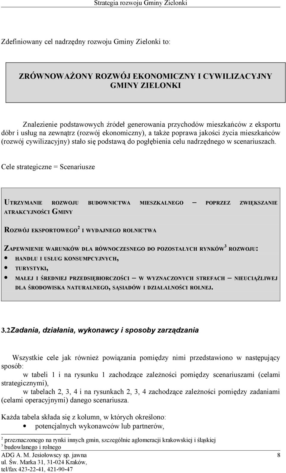 Cele strategiczne = Scenariusze UTRZYMANIE ROZWOJU BUDOWNICTWA MIESZKALNEGO POPRZEZ ZWIĘKSZANIE ATRAKCYJNOŚCI GMINY ROZWÓJ EKSPORTOWEGO 2 I WYDAJNEGO ROLNICTWA ZAPEWNIENIE WARUNKÓW DLA RÓWNOCZESNEGO