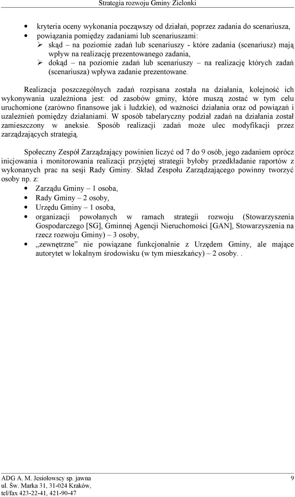 Realizacja poszczególnych zadań rozpisana została na działania, kolejność ich wykonywania uzależniona jest: od zasobów gminy, które muszą zostać w tym celu uruchomione (zarówno finansowe jak i