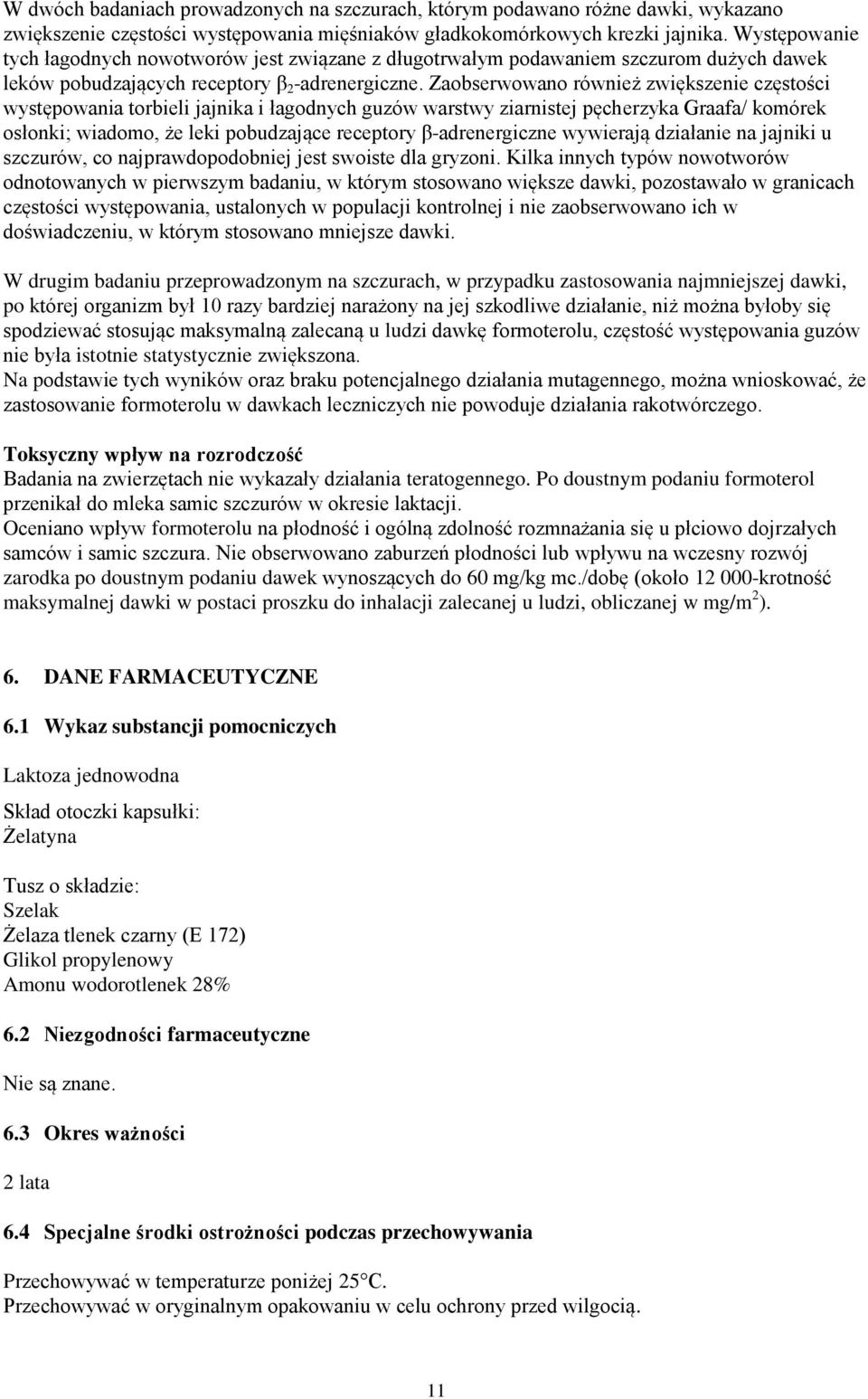 Zaobserwowano również zwiększenie częstości występowania torbieli jajnika i łagodnych guzów warstwy ziarnistej pęcherzyka Graafa/ komórek osłonki; wiadomo, że leki pobudzające receptory
