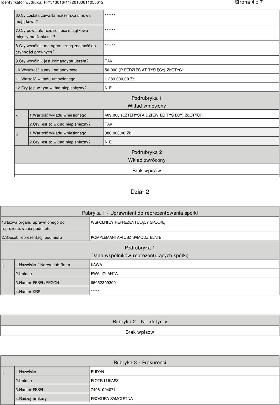 Nazwa organu uprawnionego do reprezentowania podmiotu 2.Sposób reprezentacji podmiotu WSPÓLNICY REPREZENTUJĄCY SPÓŁKĘ KOMPLEMANTARIUSZ SAMODZIEL 1 1.
