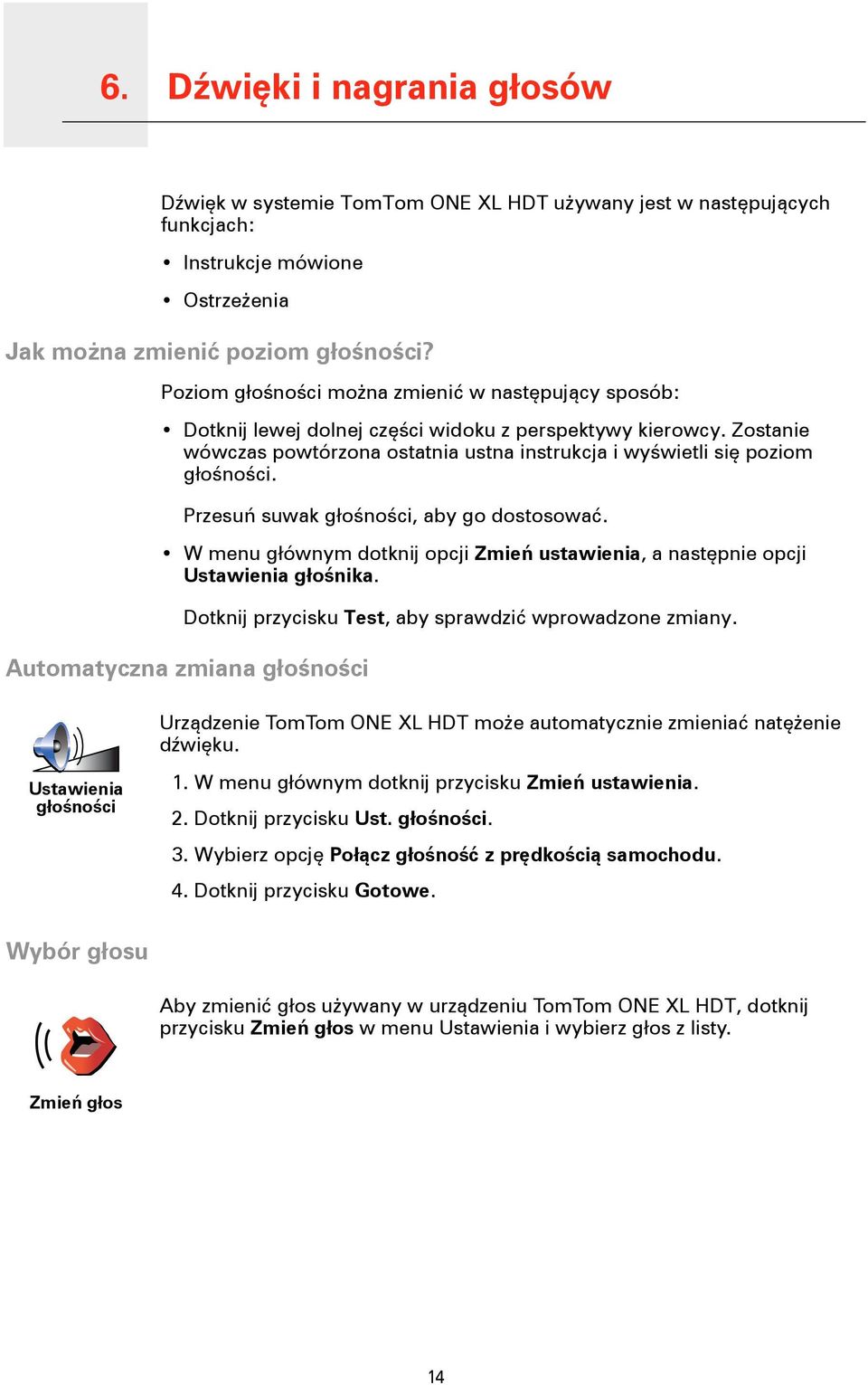 Przesuń suwak głośności, aby go dostosować. W menu głównym dotknij opcji Zmień ustawienia, a następnie opcji Ustawienia głośnika. Dotknij przycisku Test, aby sprawdzić wprowadzone zmiany.