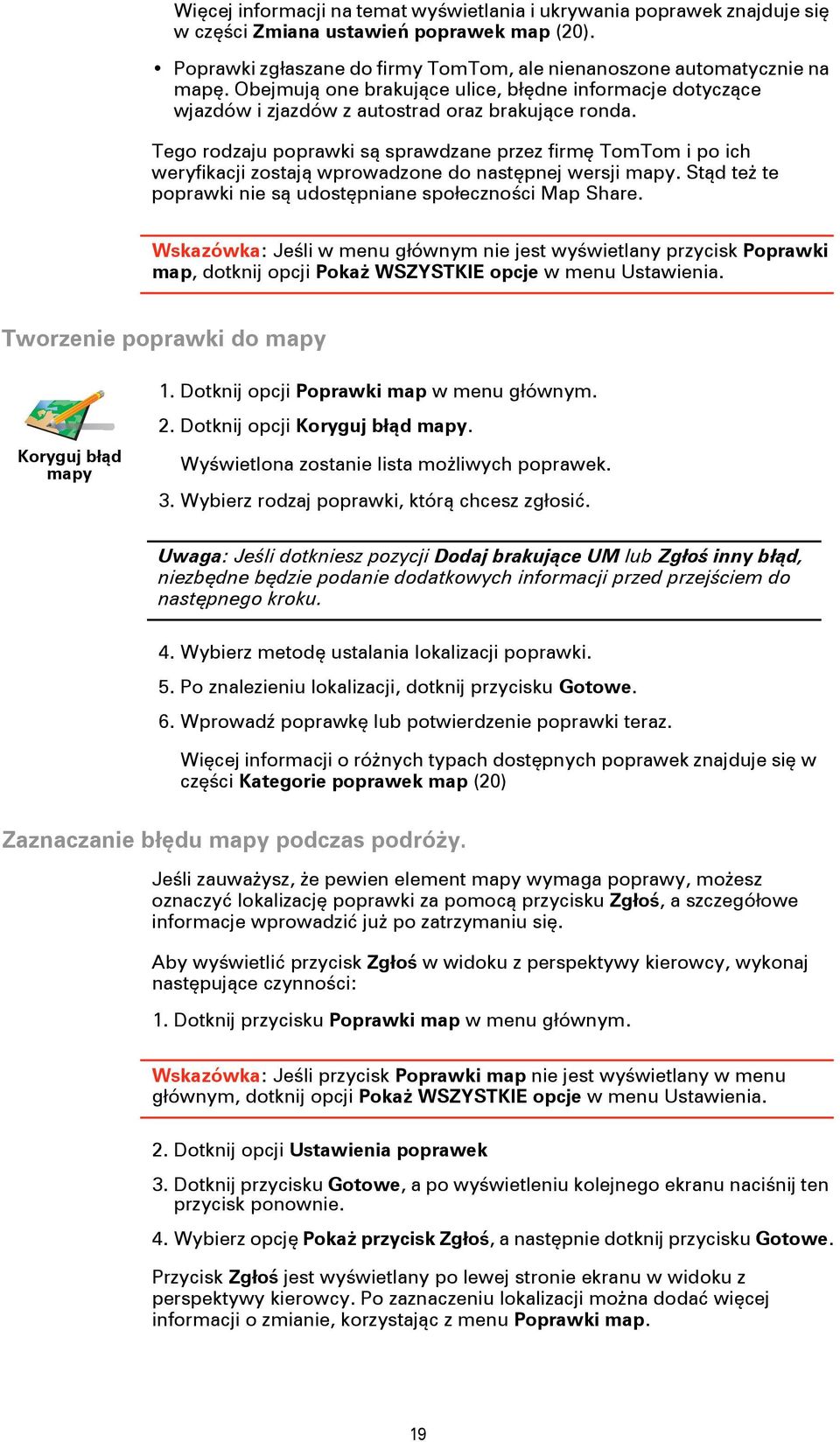 Tego rodzaju poprawki są sprawdzane przez firmę TomTom i po ich weryfikacji zostają wprowadzone do następnej wersji mapy. Stąd też te poprawki nie są udostępniane społeczności Map Share.