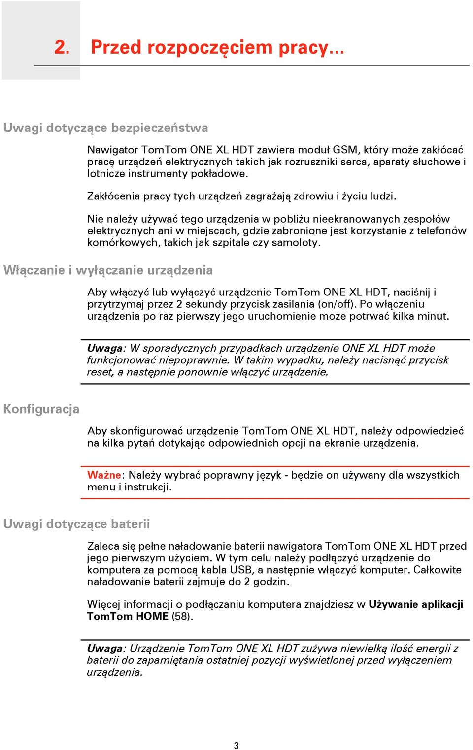 .. Uwagi dotyczące bezpieczeństwa Nawigator TomTom ONE XL HDT zawiera moduł GSM, który może zakłócać pracę urządzeń elektrycznych takich jak rozruszniki serca, aparaty słuchowe i lotnicze instrumenty