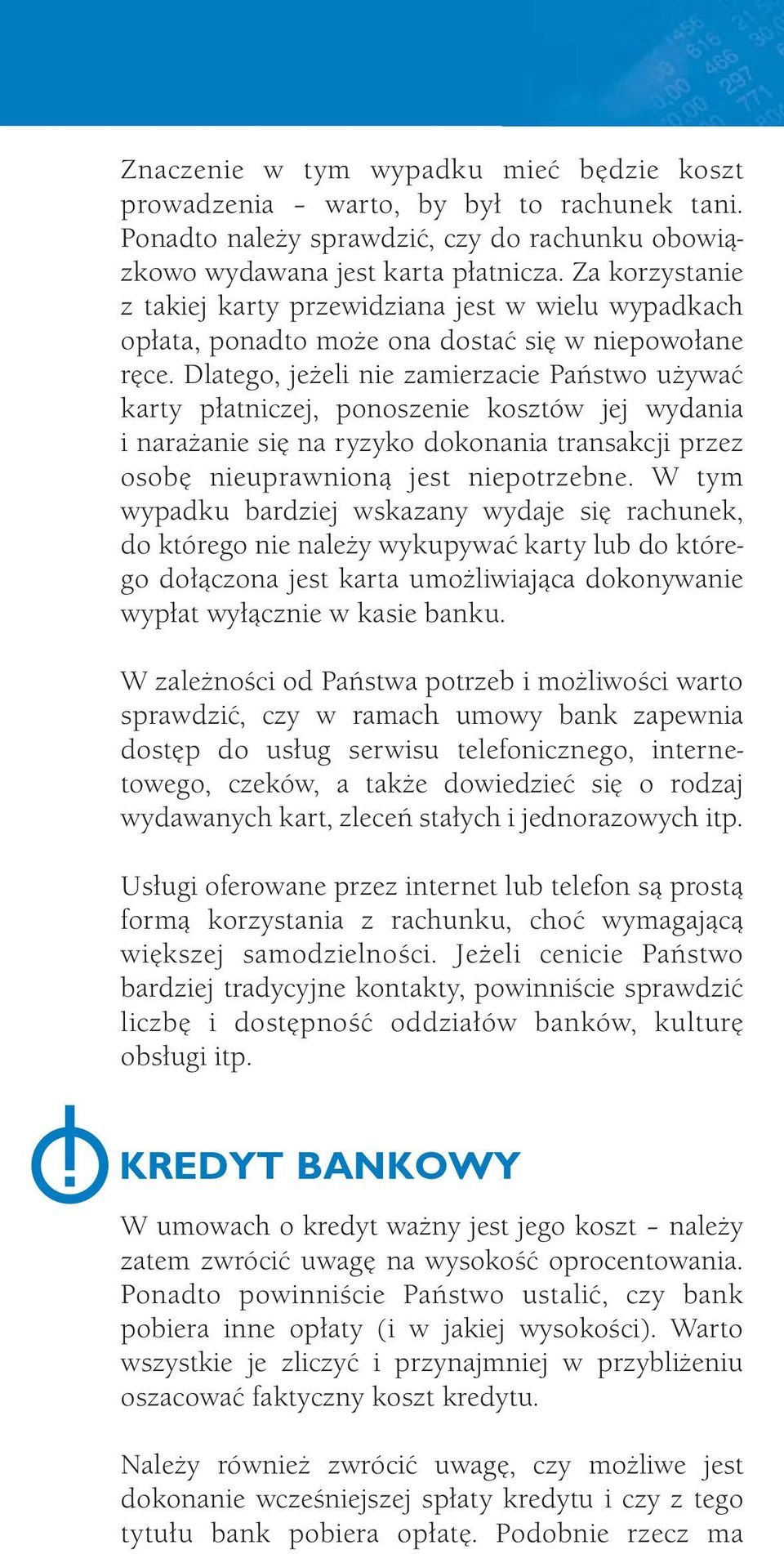 Dlatego, jeżeli nie zamierzacie Państwo używać karty płatniczej, ponoszenie kosztów jej wydania i narażanie się na ryzyko dokonania transakcji przez osobę nieuprawnioną jest niepotrzebne.