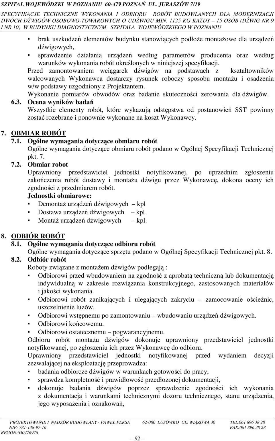 Przed zamontowaniem wciągarek dźwigów na podstawach z kształtowników walcowanych Wykonawca dostarczy rysunek roboczy sposobu montażu i osadzenia w/w podstawy uzgodniony z Projektantem.