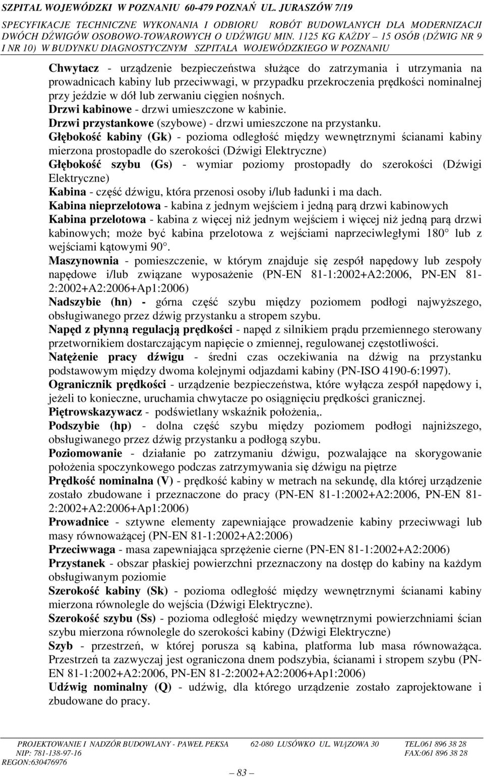 Głębokość kabiny (Gk) - pozioma odległość między wewnętrznymi ścianami kabiny mierzona prostopadle do szerokości (Dźwigi Elektryczne) Głębokość szybu (Gs) - wymiar poziomy prostopadły do szerokości