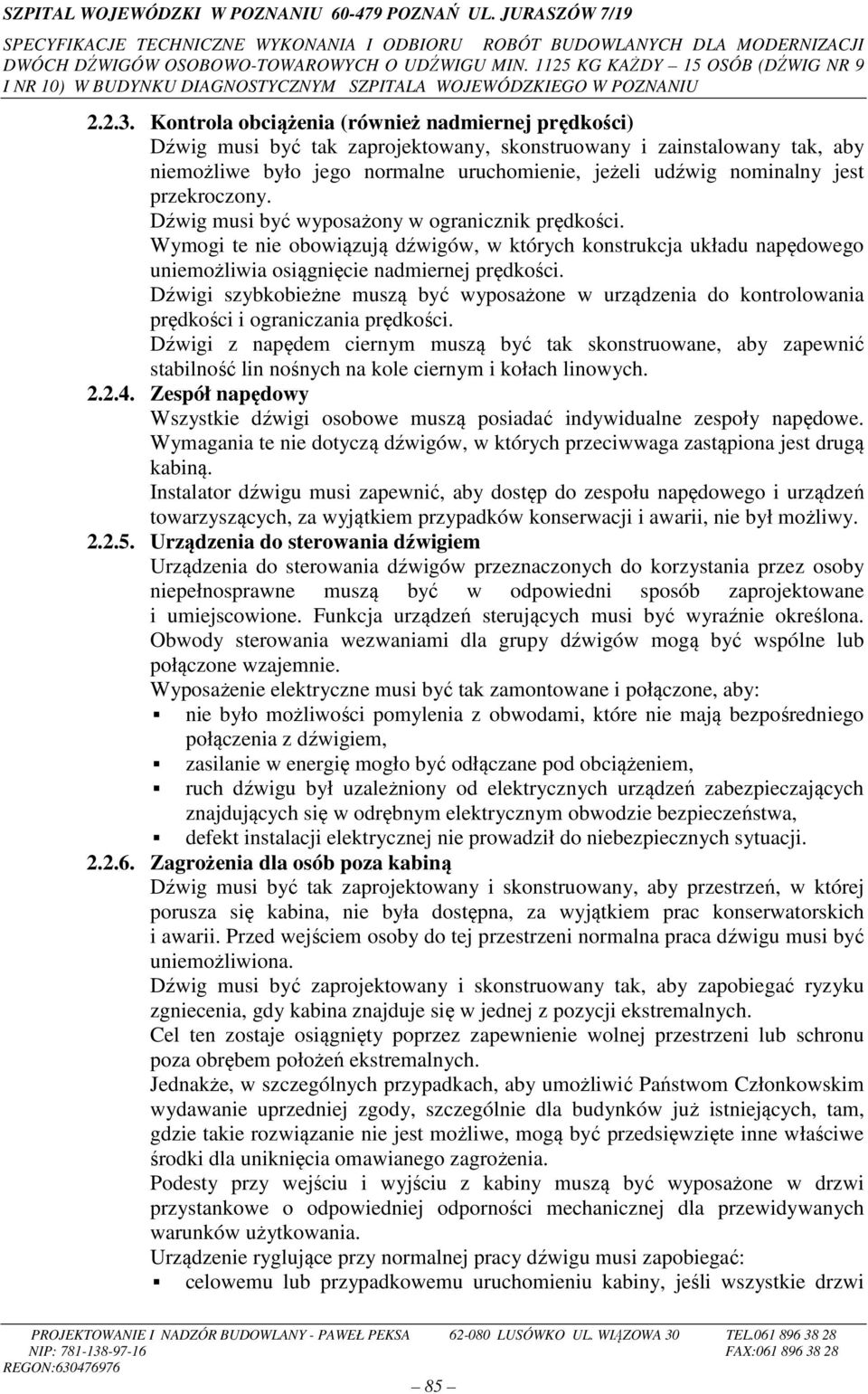 przekroczony. Dźwig musi być wyposażony w ogranicznik prędkości. Wymogi te nie obowiązują dźwigów, w których konstrukcja układu napędowego uniemożliwia osiągnięcie nadmiernej prędkości.