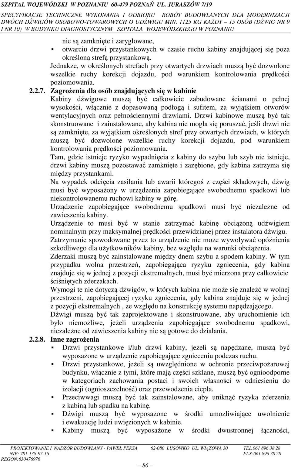 Zagrożenia dla osób znajdujących się w kabinie Kabiny dźwigowe muszą być całkowicie zabudowane ścianami o pełnej wysokości, włącznie z dopasowaną podłogą i sufitem, za wyjątkiem otworów