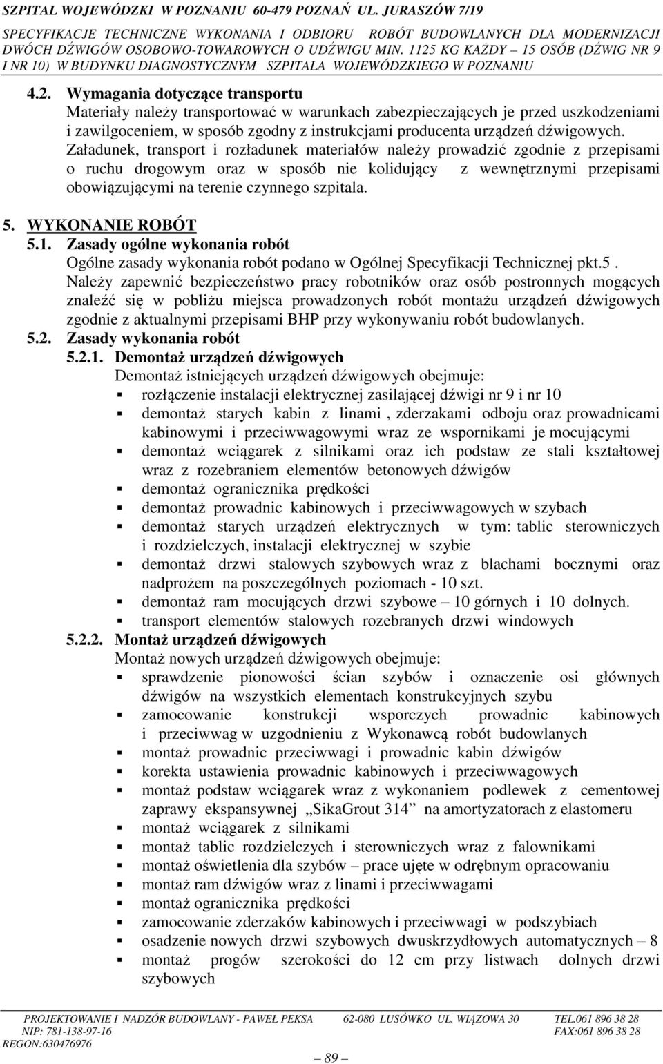 5. WYKONANIE ROBÓT 5.1. Zasady ogólne wykonania robót Ogólne zasady wykonania robót podano w Ogólnej Specyfikacji Technicznej pkt.5. Należy zapewnić bezpieczeństwo pracy robotników oraz osób