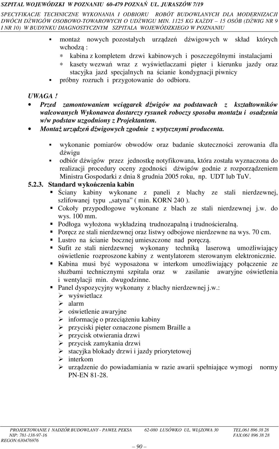 Przed zamontowaniem wciągarek dźwigów na podstawach z kształtowników walcowanych Wykonawca dostarczy rysunek roboczy sposobu montażu i osadzenia w/w podstaw uzgodniony z Projektantem.