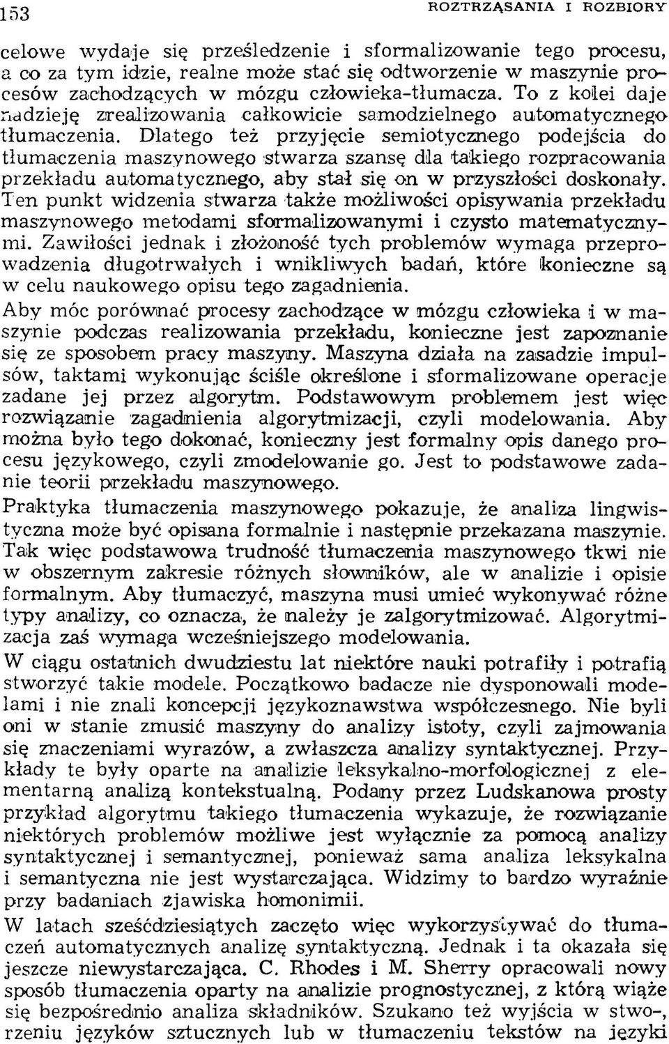 Dlatego też przyjęcie semiotycznego podejścia do tłum aczenia maszynowego stw arza szansę dla takiego rozpracowania przekładu autom atycznego, aby stał się on w przyszłości doskonały.