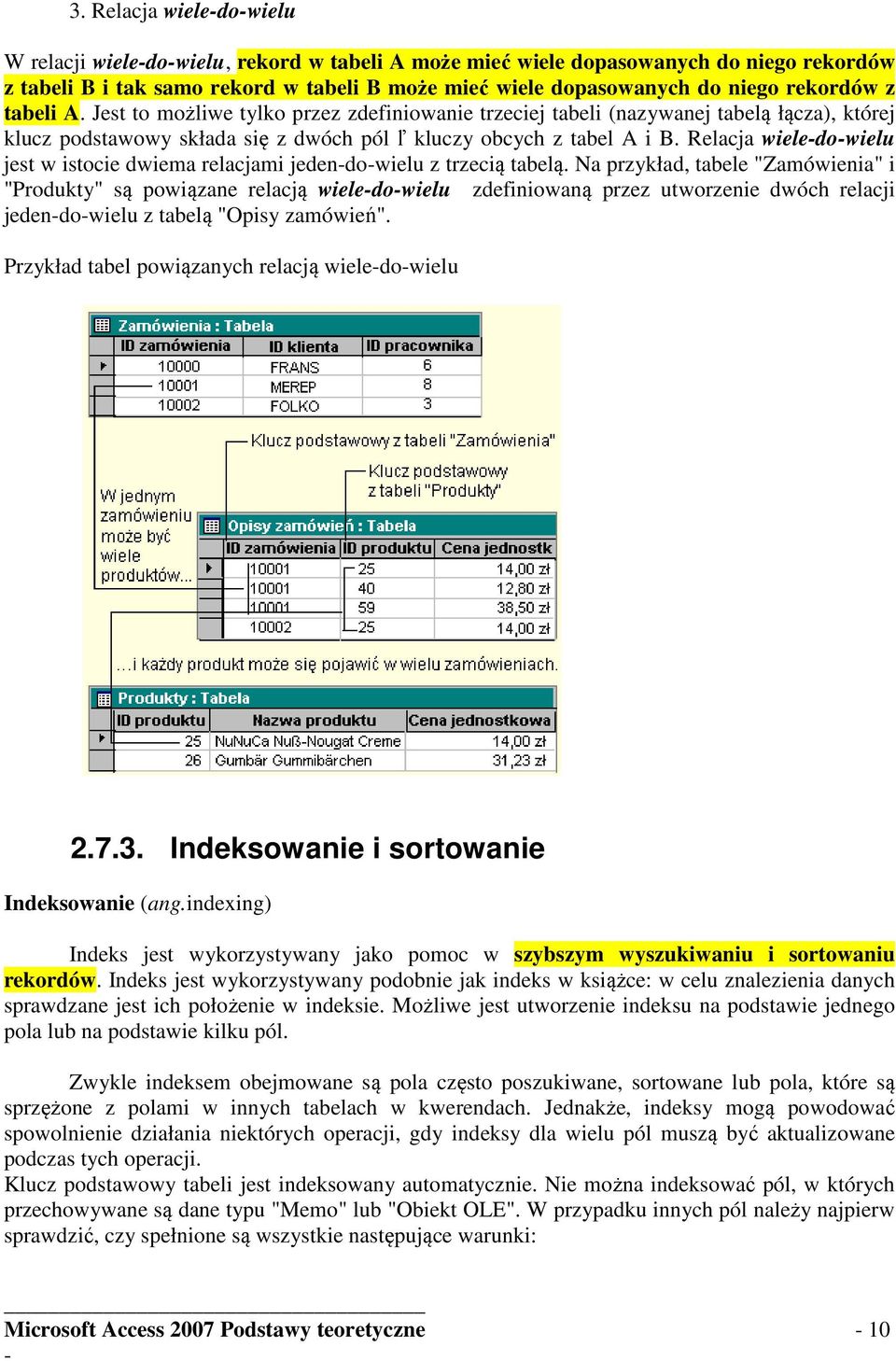 Relacja wiele-do-wielu jest w istocie dwiema relacjami jeden-do-wielu z trzecią tabelą.