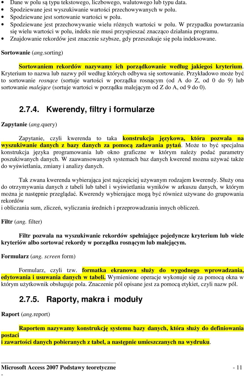 Znajdowanie rekordów jest znacznie szybsze, gdy przeszukuje się pola indeksowane. Sortowanie (ang.sorting) Sortowaniem rekordów nazywamy ich porządkowanie według jakiegoś kryterium.