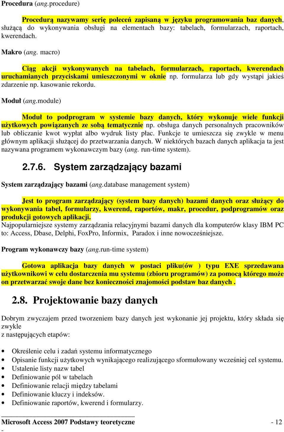 kasowanie rekordu. Moduł (ang.module) Moduł to podprogram w systemie bazy danych, który wykonuje wiele funkcji użytkowych powiązanych ze sobą tematycznie np.