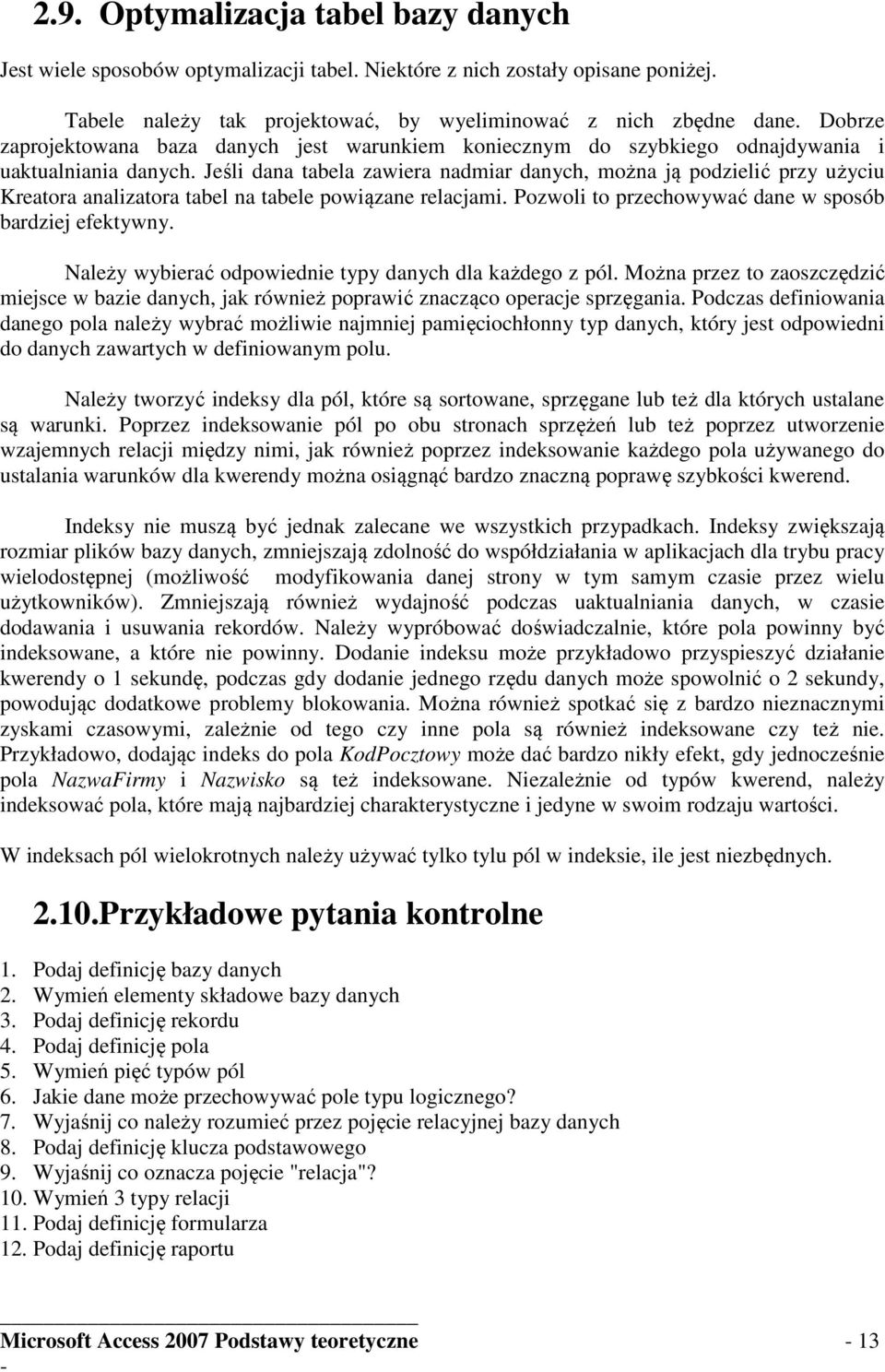 Jeśli dana tabela zawiera nadmiar danych, można ją podzielić przy użyciu Kreatora analizatora tabel na tabele powiązane relacjami. Pozwoli to przechowywać dane w sposób bardziej efektywny.