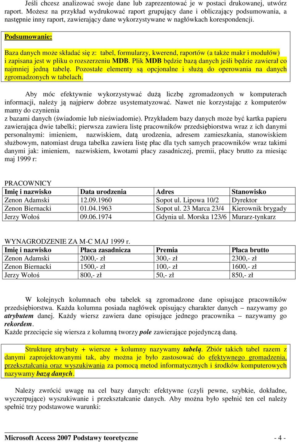 Podsumowanie: Baza danych może składać się z: tabel, formularzy, kwerend, raportów (a także makr i modułów) i zapisana jest w pliku o rozszerzeniu MDB.