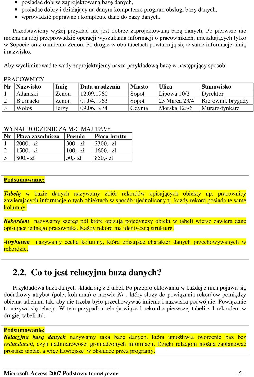 Po pierwsze nie można na niej przeprowadzić operacji wyszukania informacji o pracownikach, mieszkających tylko w Sopocie oraz o imieniu Zenon.