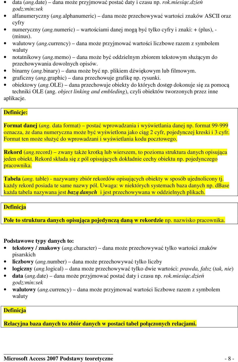 memo) dana może być oddzielnym zbiorem tekstowym służącym do przechowywania dowolnych opisów. binarny (ang.binary) dana może być np. plikiem dźwiękowym lub filmowym. graficzny (ang.